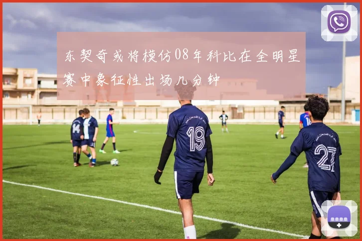 东契奇或将模仿08年科比在全明星赛中象征性出场几分钟