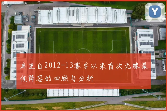 库里自2012-13赛季以来首次无缘最佳阵容的回顾与分析