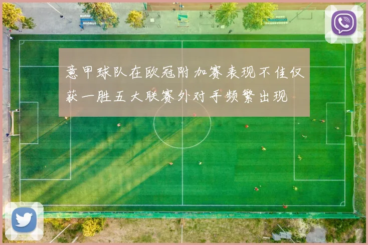 意甲球队在欧冠附加赛表现不佳仅获一胜五大联赛外对手频繁出现